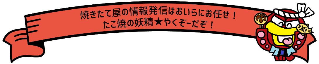 焼きたて屋の情報発信はおいらにお任せ！たこ焼の妖精★やくぞーだぞ！