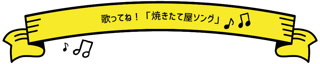 歌ってね！「焼きたて屋ソング」